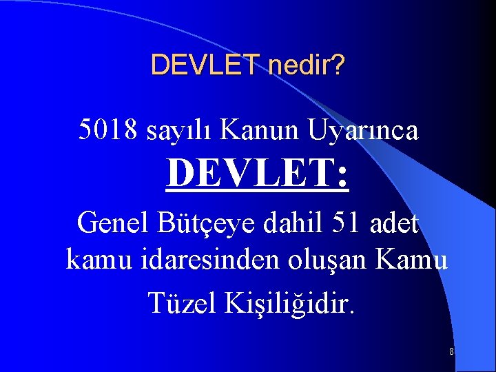 DEVLET nedir? 5018 sayılı Kanun Uyarınca DEVLET: Genel Bütçeye dahil 51 adet kamu idaresinden