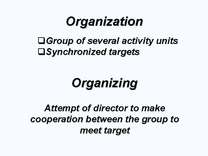 Organization q. Group of several activity units q. Synchronized targets Organizing Attempt of director
