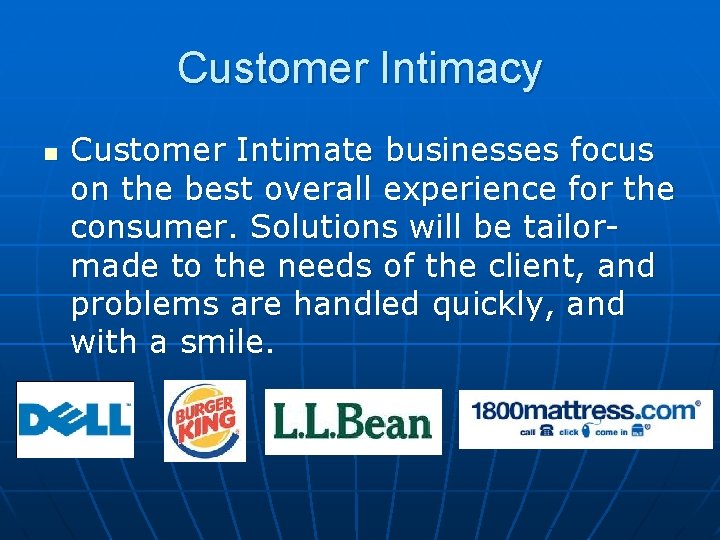 Customer Intimacy n Customer Intimate businesses focus on the best overall experience for the