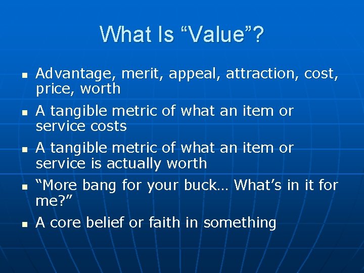 What Is “Value”? n n n Advantage, merit, appeal, attraction, cost, price, worth A