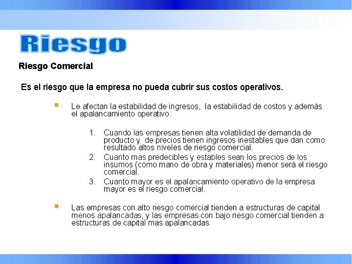 Riesgo Comercial Es el riesgo que la empresa no pueda cubrir sus costos operativos.