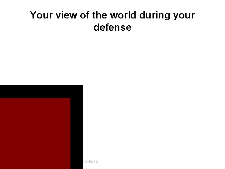 Your view of the world during your defense http: //matt. might. net/articles/phd-school-in-pictures/ Your view of the world during your defense http: //matt. might. net/articles/phd-school-in-pictures/
