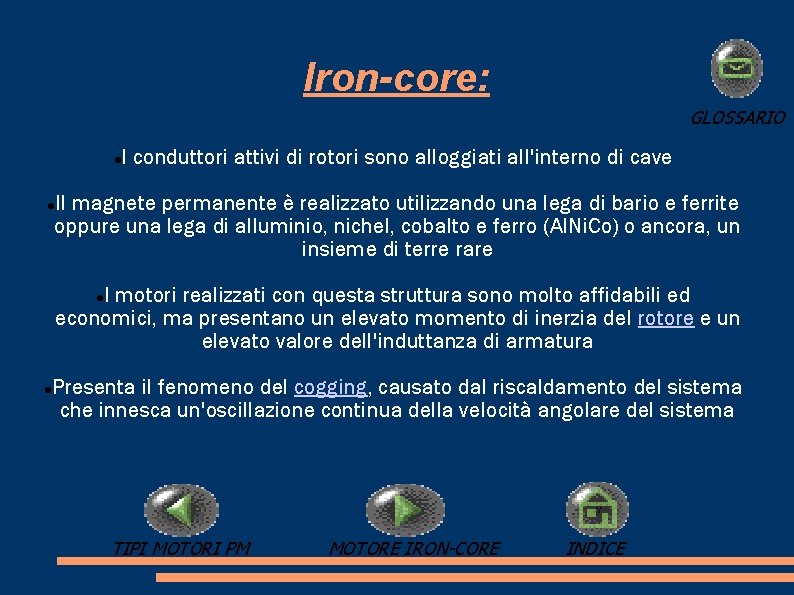Iron-core: GLOSSARIO I conduttori attivi di rotori sono alloggiati all'interno di cave Il magnete Iron-core: GLOSSARIO I conduttori attivi di rotori sono alloggiati all'interno di cave Il magnete