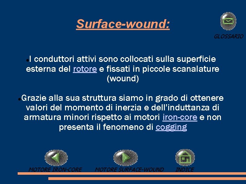 Surface-wound: GLOSSARIO I conduttori attivi sono collocati sulla superficie esterna del rotore e fissati