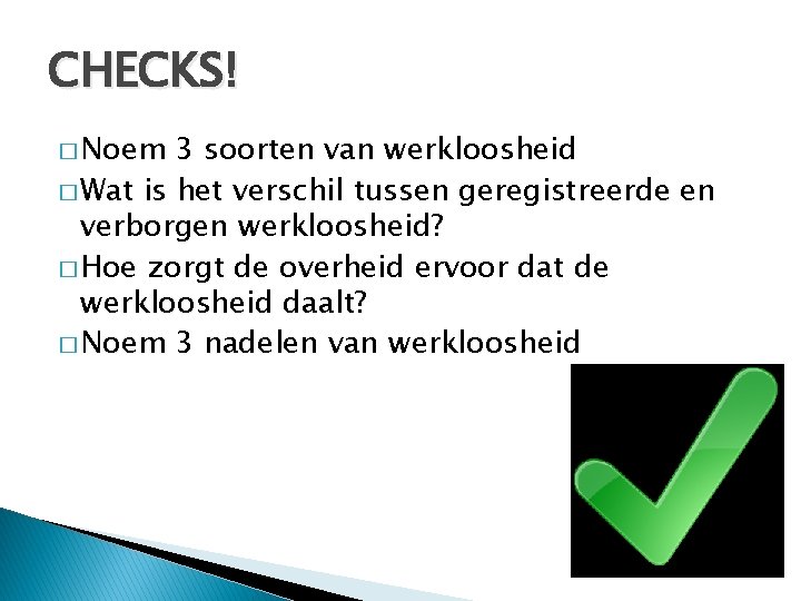 CHECKS! � Noem 3 soorten van werkloosheid � Wat is het verschil tussen geregistreerde