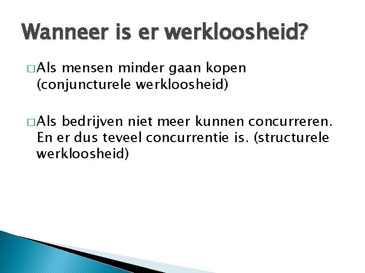 Wanneer is er werkloosheid? � Als mensen minder gaan kopen (conjuncturele werkloosheid) � Als