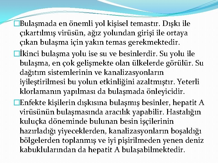 �Bulaşmada en önemli yol kişisel temastır. Dışkı ile çıkartılmış virüsün, ağız yolundan girişi ile