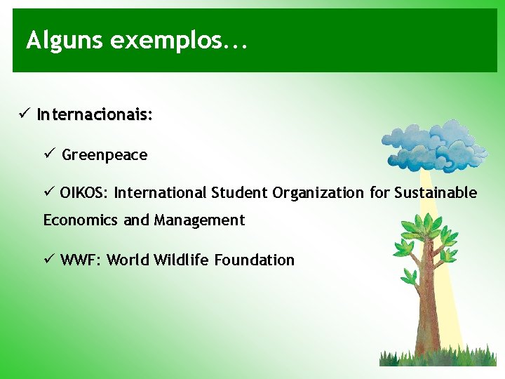 Alguns exemplos. . . ü Internacionais: ü Greenpeace ü OIKOS: International Student Organization for