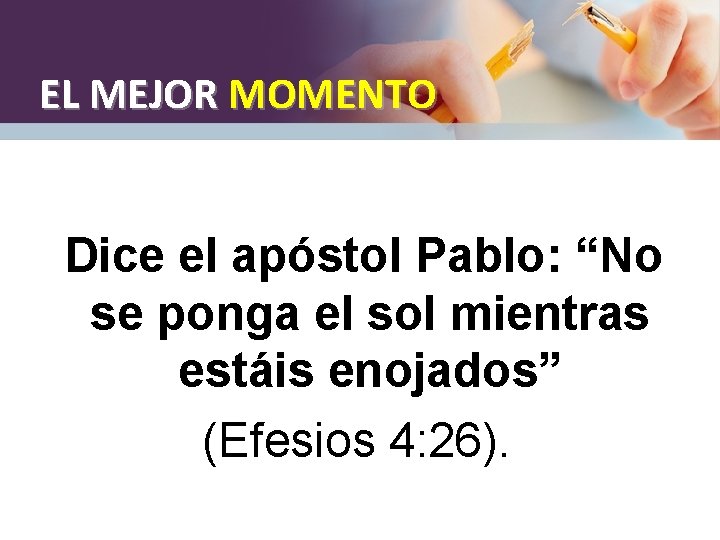 EL MEJOR MOMENTO Dice el apóstol Pablo: “No se ponga el sol mientras estáis