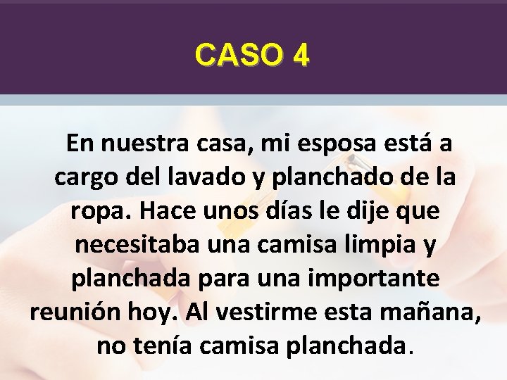 CASO 4 En nuestra casa, mi esposa está a cargo del lavado y planchado