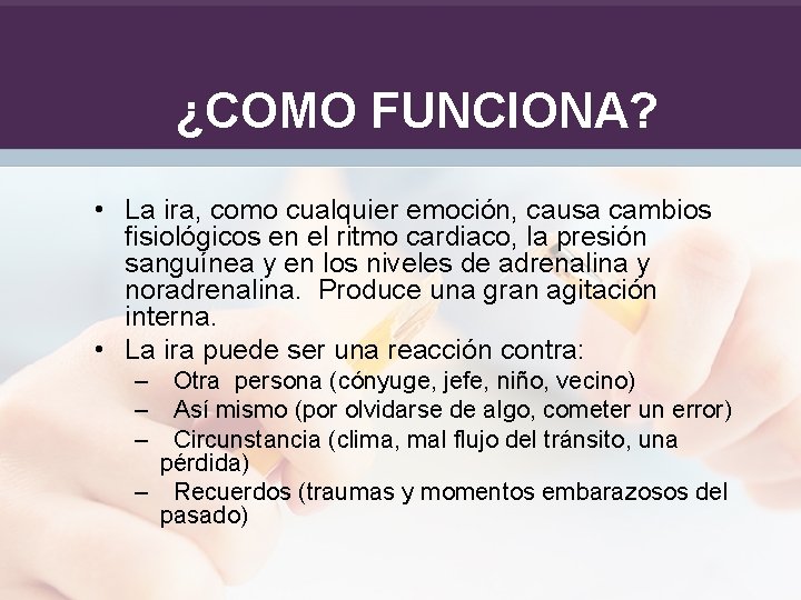 ¿COMO FUNCIONA? • La ira, como cualquier emoción, causa cambios fisiológicos en el ritmo