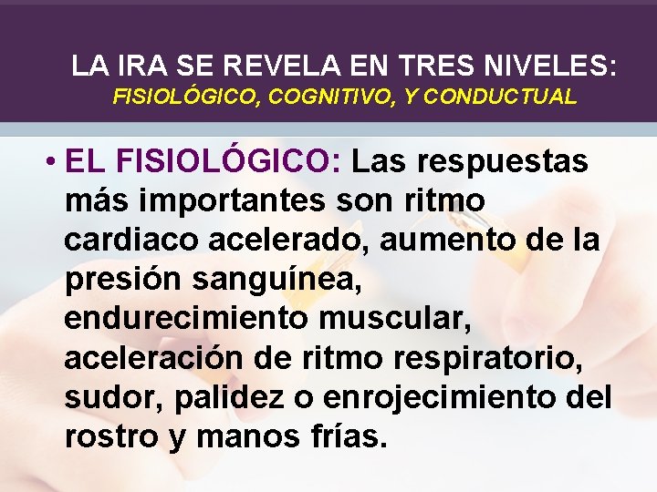 LA IRA SE REVELA EN TRES NIVELES: FISIOLÓGICO, COGNITIVO, Y CONDUCTUAL • EL FISIOLÓGICO: