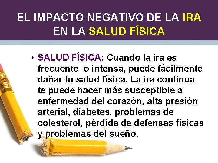 EL IMPACTO NEGATIVO DE LA IRA EN LA SALUD FÍSICA • SALUD FÍSICA: Cuando