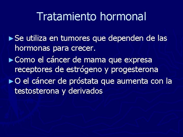 Tratamiento hormonal ► Se utiliza en tumores que dependen de las hormonas para crecer.