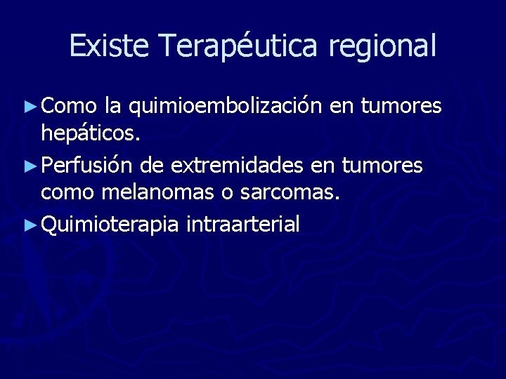 Existe Terapéutica regional ► Como la quimioembolización en tumores hepáticos. ► Perfusión de extremidades