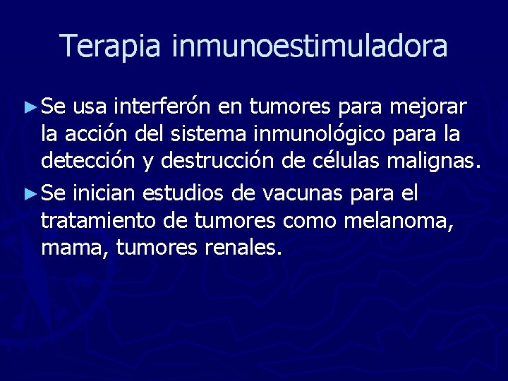 Terapia inmunoestimuladora ► Se usa interferón en tumores para mejorar la acción del sistema