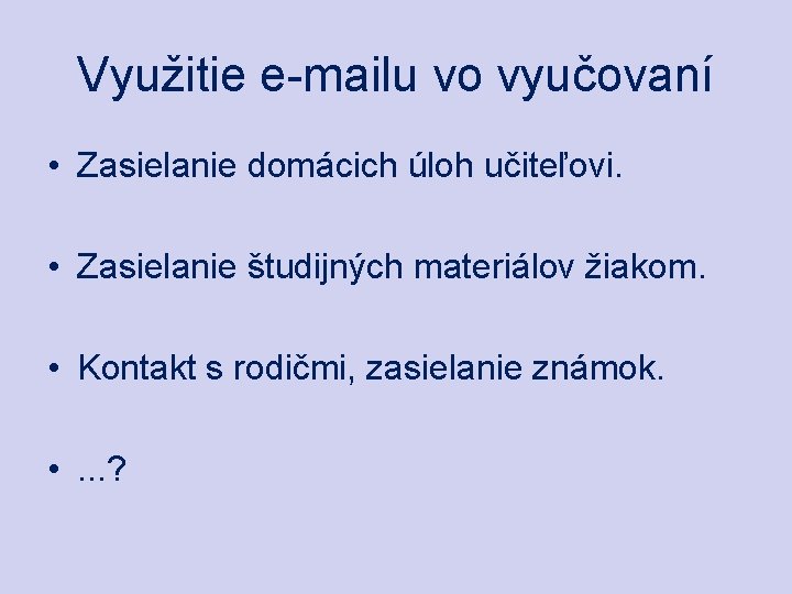 Využitie e-mailu vo vyučovaní • Zasielanie domácich úloh učiteľovi. • Zasielanie študijných materiálov žiakom.