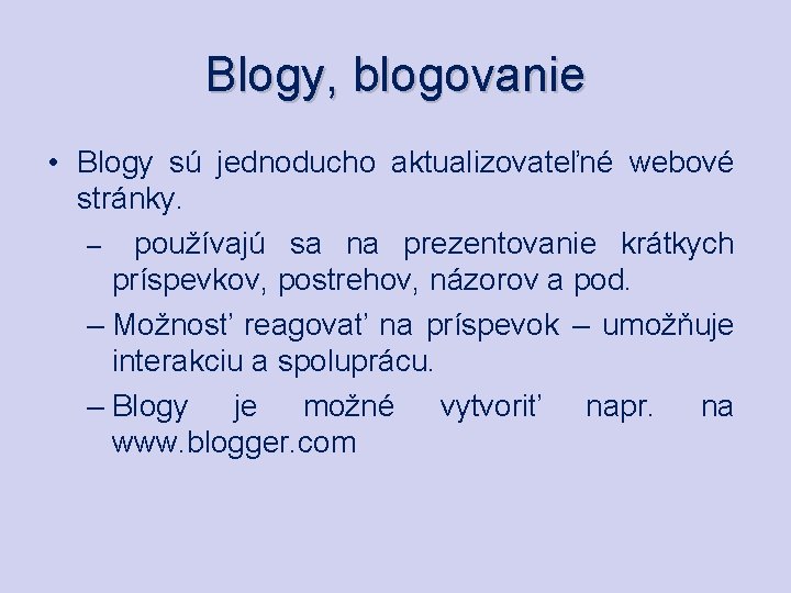 Blogy, blogovanie • Blogy sú jednoducho aktualizovateľné webové stránky. – používajú sa na prezentovanie