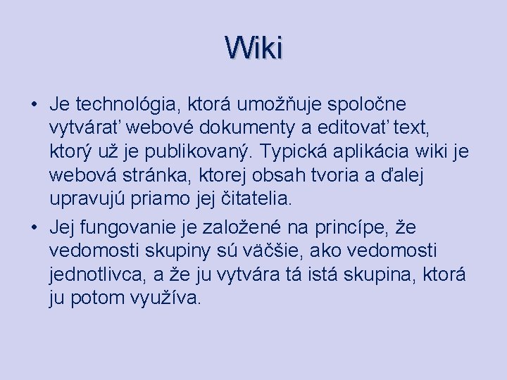 Wiki • Je technológia, ktorá umožňuje spoločne vytvárať webové dokumenty a editovať text, ktorý