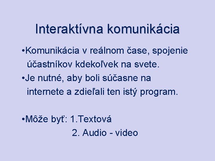 Interaktívna komunikácia • Komunikácia v reálnom čase, spojenie účastníkov kdekoľvek na svete. • Je