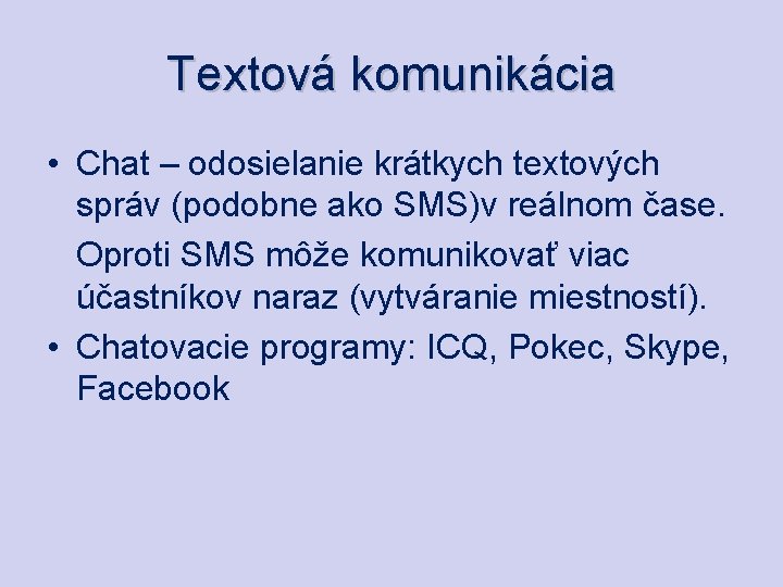 Textová komunikácia • Chat – odosielanie krátkych textových správ (podobne ako SMS)v reálnom čase.