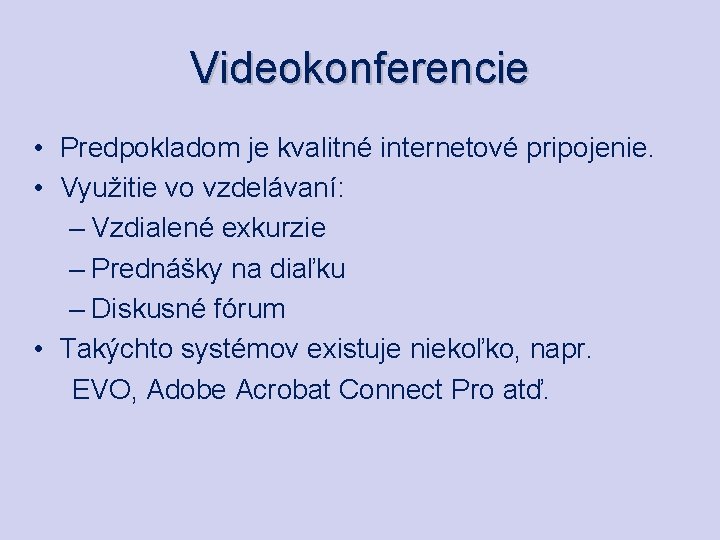 Videokonferencie • Predpokladom je kvalitné internetové pripojenie. • Využitie vo vzdelávaní: – Vzdialené exkurzie