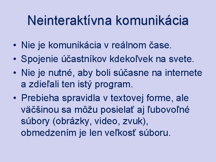 Neinteraktívna komunikácia • Nie je komunikácia v reálnom čase. • Spojenie účastníkov kdekoľvek na