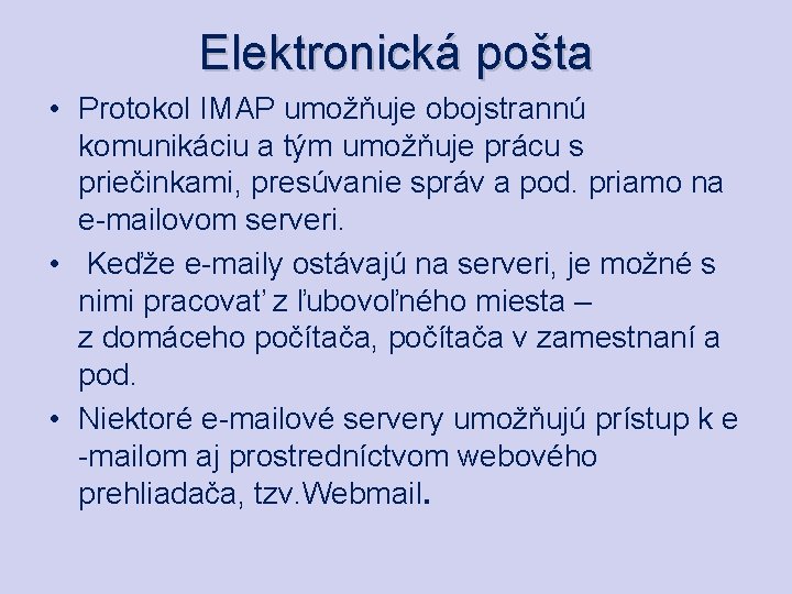 Elektronická pošta • Protokol IMAP umožňuje obojstrannú komunikáciu a tým umožňuje prácu s priečinkami,