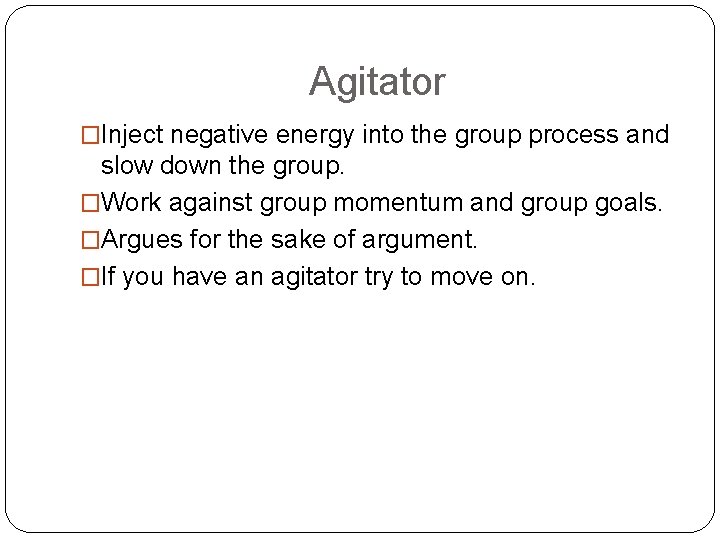 Agitator �Inject negative energy into the group process and slow down the group. �Work