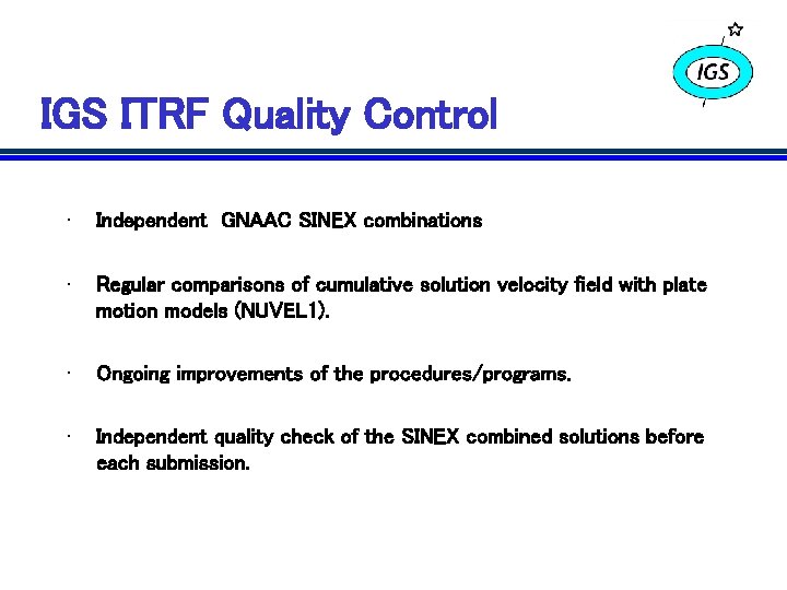 IGS ITRF Quality Control • Independent GNAAC SINEX combinations • Regular comparisons of cumulative