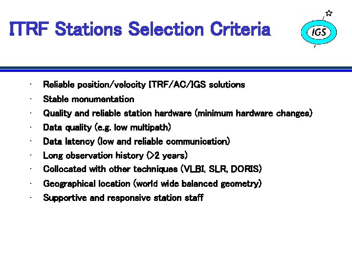 ITRF Stations Selection Criteria • • • Reliable position/velocity ITRF/AC/IGS solutions Stable monumentation Quality