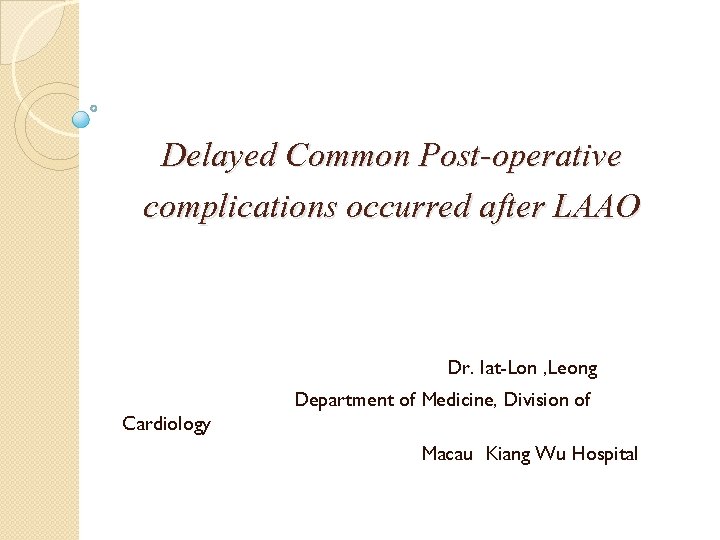 Delayed Common Post-operative complications occurred after LAAO Dr. Iat-Lon , Leong Department of Medicine,