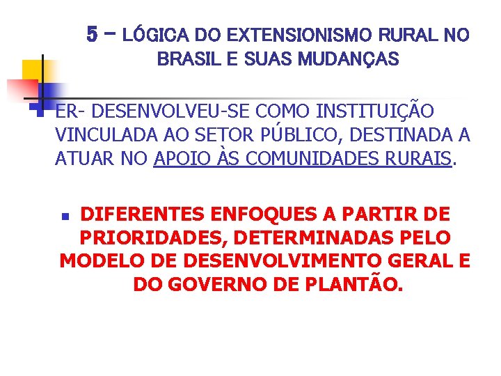 5 - LÓGICA DO EXTENSIONISMO RURAL NO BRASIL E SUAS MUDANÇAS n ER- DESENVOLVEU-SE