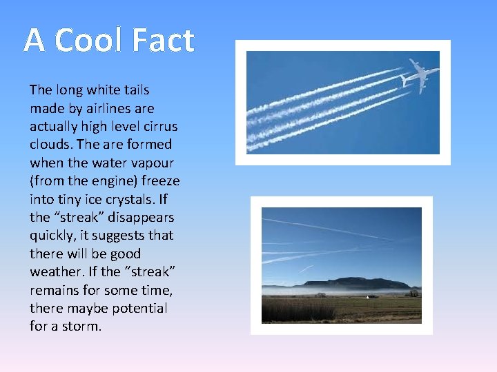 A Cool Fact The long white tails made by airlines are actually high level