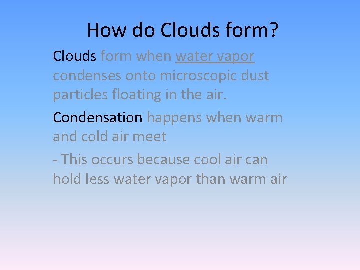 How do Clouds form? Clouds form when water vapor condenses onto microscopic dust particles