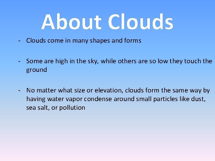 About Clouds - Clouds come in many shapes and forms - Some are high