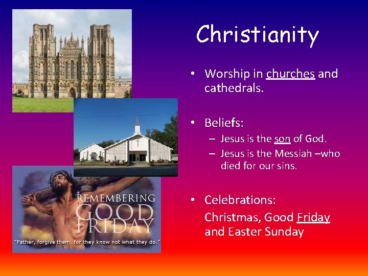 Christianity • Worship in churches and cathedrals. • Beliefs: – Jesus is the son