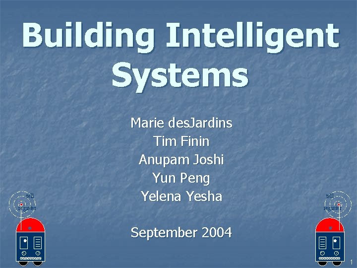Building Intelligent Systems tell Marie des. Jardins Tim Finin Anupam Joshi Yun Peng Yelena