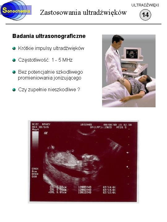 Sonochemia ULTRADŹWIĘKI Zastosowania ultradźwięków Badania ultrasonograficzne Krótkie impulsy ultradźwięków Częstotliwość: 1 - 5 MHz