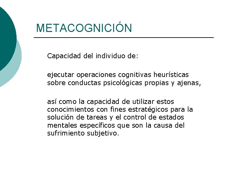 METACOGNICIÓN Capacidad del individuo de: ejecutar operaciones cognitivas heurísticas sobre conductas psicológicas propias y
