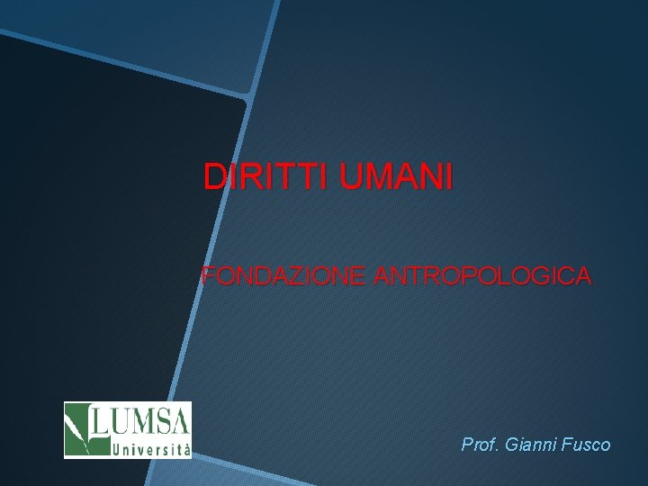 DIRITTI UMANI FONDAZIONE ANTROPOLOGICA Prof. Gianni Fusco 