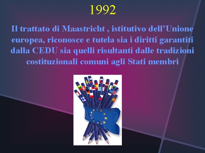1992 Il trattato di Maastricht , istitutivo dell’Unione europea, riconosce e tutela sia i