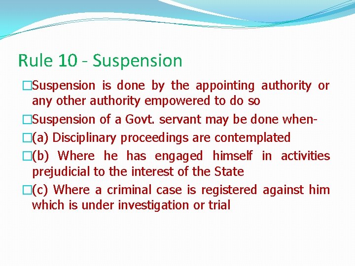 Rule 10 - Suspension �Suspension is done by the appointing authority or any other