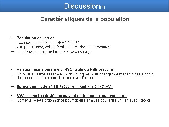 Discussion(1) Caractéristiques de la population • Population de l’étude - comparaison à l’étude ANPAA