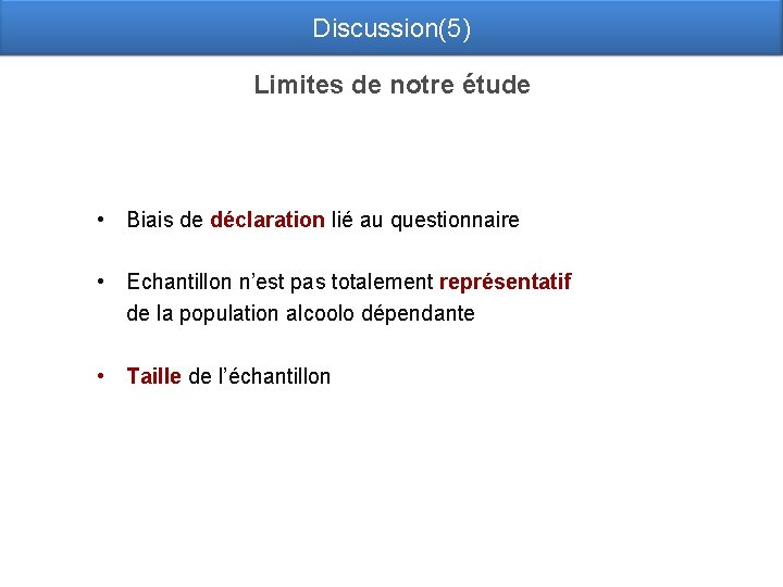 Discussion(5) Limites de notre étude • Biais de déclaration lié au questionnaire • Echantillon