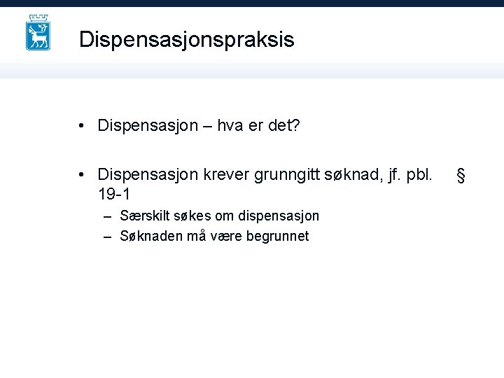Dispensasjonspraksis • Dispensasjon – hva er det? • Dispensasjon krever grunngitt søknad, jf. pbl.