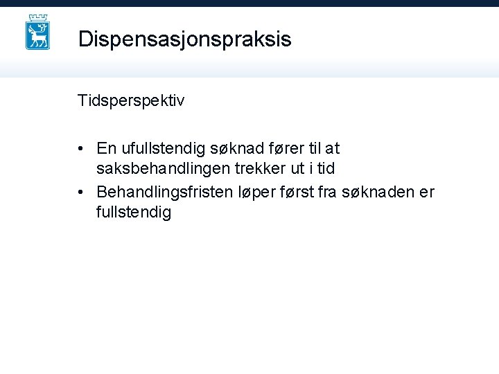 Dispensasjonspraksis Tidsperspektiv • En ufullstendig søknad fører til at saksbehandlingen trekker ut i tid