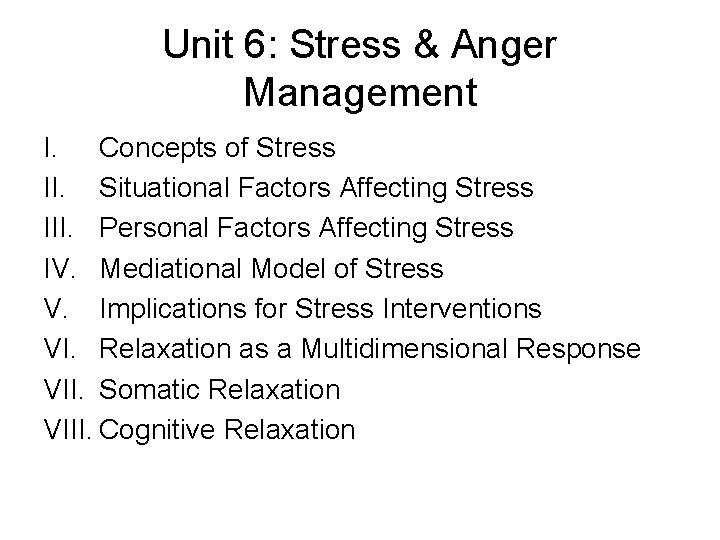Unit 6: Stress & Anger Management I. Concepts of Stress II. Situational Factors Affecting