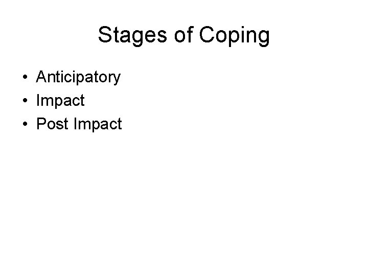 Stages of Coping • Anticipatory • Impact • Post Impact 