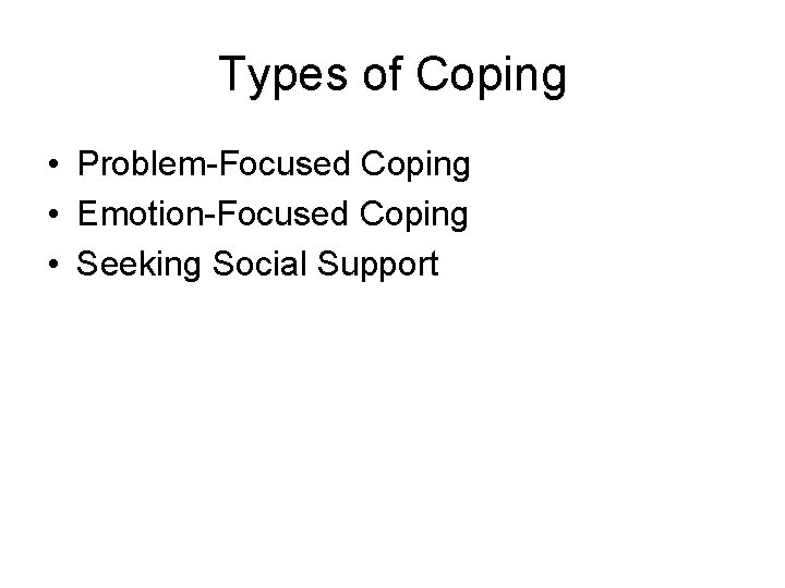 Types of Coping • Problem-Focused Coping • Emotion-Focused Coping • Seeking Social Support 